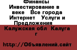 Финансы. Инвестирование в 21 веке - Все города Интернет » Услуги и Предложения   . Калужская обл.,Калуга г.